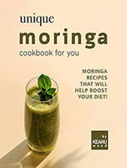 Unique Moringa Recipes for You: Moringa Recipes That Will Help Boost Your Diet! by Keanu Wood [EPUB:B09FZMR68K ]