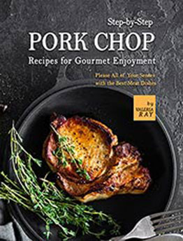 Step-by-Step Pork Chop Recipes for Gourmet Enjoyment: Please All of Your Senses with the Best Meat Dishes by Valeria Ray [EPUB:B09FZZWVL4 ]