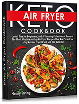 Keto Air Fryer Cookbook: Useful Tips for Beginners, and A Stunning Collection of Some of The Most Mouth-watering Air Fryer Recipes That Are Perfect for ... and The Keto Diet (KETO DIET COOKBOOK) by Henry Irving [PDF:B09G4VXHK2 ]