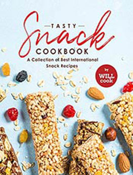 Tasty Snack Cookbook: A Collection of Best International Snack Recipes by Will Cook [EPUB:B09G6HBT4T ]