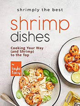 Shrimply the Best Shrimp Dishes: Cooking Your Way (and Shrimp) to the Top by Layla Tacy [EPUB:B09G6XQCCZ ]