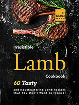 Irresistible Lamb Recipes: 60 Tasty and Mouthwatering Lamb Recipes that You Don't Want to Ignore! by Keanu Wood [EPUB:B09GF1Y989 ]