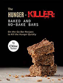 The Hunger-Killer: Baked and No-Bake Bars: On-the-Go Bar Recipes to Kill the Hunger Quickly by Chloe Tucker [EPUB:B09GF5P4JH ]