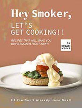 Hey Smoker, Let's Get Cooking!!: Recipes That Will Make You Buy A Smoker Right Away! (If You Don't Already Have One!) by Keanu Wood [EPUB:B09GKRM8XQ ]