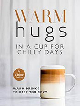 Warm Hugs in a Cup for Chilly Days: Warm Drinks to Keep You Cozy by Chloe Tucker [EPUB:B09GKTR7DC ]