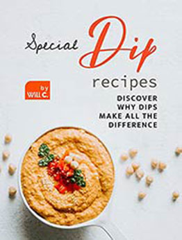 Special Dip Recipes: Discover Why Dips Make All the Difference by Will C. [EPUB:B09GKW68N2 ]