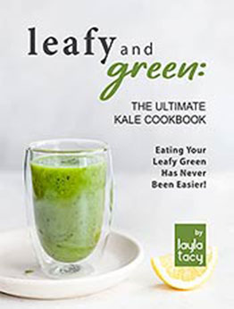 Leafy and Green: The Ultimate Kale Cookbook: Eating Your Leafy Green Has Never Been Easier! by Layla Tacy [EPUB:B09GLQ78Z8 ]