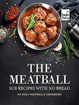 The Meatball Sub Recipes with No Bread: An Only Meatballs Cookbook by Layla Tacy [EPUB:B09GLZPQYZ ]