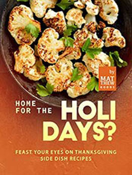 Home for the Holidays?: Feast Your Eyes on Thanksgiving Side Dish Recipes by Matthew Goods [EPUB:B09GP6VCSS ]