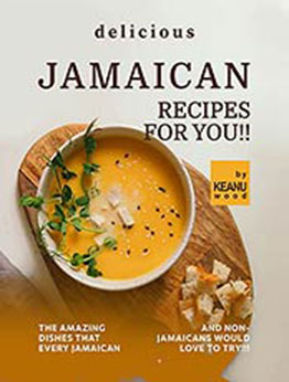 Delicious Jamaican Recipes for You!!: The Amazing Jamaican Dishes that Every Jamaican and Non-Jamaicans Would Love to Try!!! by Keanu Wood [EPUB:B09GPM7292 ]