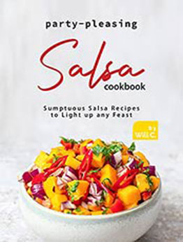 Party-Pleasing Salsa Cookbook: Sumptuous Salsa Recipes to Light up any Feast by Will C. [EPUB:B09GS47JR4 ]