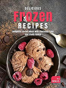 Delicious Frozen Recipes: Delightful Sorbet Ideas with Chocolaty Tang and Fruity Punch by Will C. [EPUB:B09GVZRWBH ]