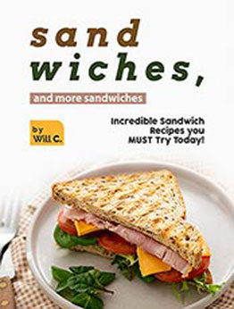 Sandwiches, and More Sandwiches: Incredible Sandwich Recipes you MUST Try Today! by Will C. [EPUB:B09H655RMD ]