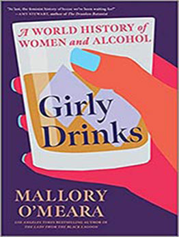 Girly Drinks: A World History of Women and Alcohol by Mallory O'Meara [EPUB: 1335282408]