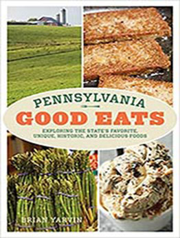 Pennsylvania Good Eats: Exploring the State's Favorite, Unique, Historic, and Delicious Foods by Brian Yarvin [EPUB: 1493055712]