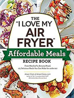 The "I Love My Air Fryer" Affordable Meals Recipe Book: From Meatloaf to Banana Bread, 175 Delicious Meals You Can Make for under $12 ("I Love My" Series) by Aileen Clark [EPUB: 1507215797]