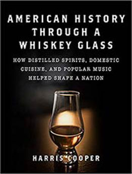 American History Through a Whiskey Glass: How Distilled Spirits, Domestic Cuisine, and Popular Music Helped Shape a Nation by Harris Cooper Ph.D. [EPUB:1510764011 ]