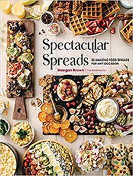 Spectacular Spreads: 50 Amazing Food Spreads for Any Occasion by Maegan Brown [EPUB: 1631067427]