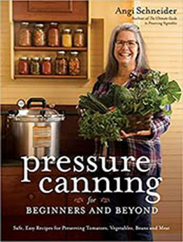 Pressure Canning for Beginners and Beyond: Safe, Easy Recipes for Preserving Tomatoes, Vegetables, Beans and Meat by Angi Schneider [EPUB: 1645673405]