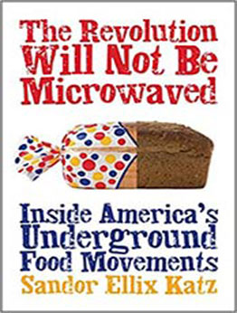 The Revolution Will Not Be Microwaved: Inside America's Underground Food Movements by Sandor Ellix Katz [EPUB: 1933392118]