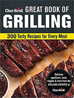 Char-Broil Great Book of Grilling: 300 Tasty Recipes for Every Meal: Delicious Appetizers, Meat, Veggies & More (Creative Homeowner) Over 300 Mouthwatering Photos & Easy-to-Make Recipes for Your Grill by Editors of Creative Homeowner [EPUB: 9781607655077]