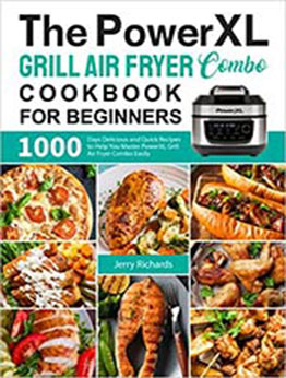 The PowerXL Grill Air Fryer Combo Cookbook for Beginners: 1000 Days Delicious and Quick Recipes to Help You Master PowerXL Grill Air Fryer Combo Easily by Jerry Richards Richards [EPUB: 9798510444407]