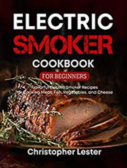 Electric Smoker Cookbook for Beginners by Christopher Lester [EPUB: B08Z82B48G]