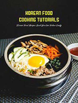 Korean Food Cooking Tutorials: Korean Food Recipes Book You Can Follow Easily: Korean Cook Book by DEAN JACOB [EPUB:B095WH51CH ]