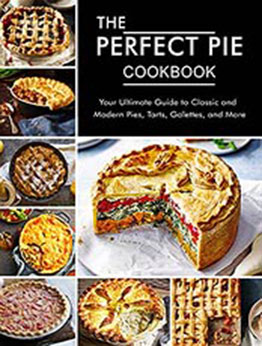 The Perfect Pie Cookbook: Your Ultimate Guide to Classic and Modern Pies, Tarts, Galettes, and More by Dr. Samanta [EPUB:B0965YCJJR ]