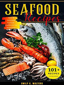 Seafood Recipes: 101 Easy & Delicious Seafood Cookbook for Beginners. by Emily C. Walters [EPUB: B096DSFSH8]