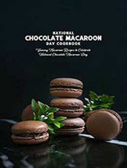 National Chocolate Macaroon Day Cookbook: Yummy Macaroon Recipes to Celebrate National Chocolate Macaroon Day: Learn More about National Chocolate Macaroon Day - June 3 by LUNDY CARLEE [EPUB: B096FPHLV5]