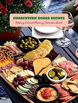 Charcuterie Board Recipes: Making A Crowd-Pleasing Charcuterie Board: Recipe Cookbook by SAVAGE CORINTHIA [EPUB: B096JZ7NNR]