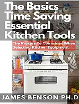 Thе Bаѕісѕ Time Saving Eѕѕеntіаl Kіtсhеn Tools by James BENSON Ph.D [EPUB: B096PPY6CQ]