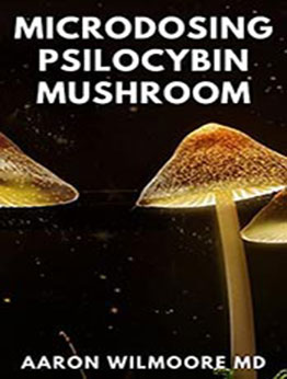 MICRODOSING PSILOCYBIN MUSHROOM by AARON WILMOORE MD [EPUB: B096PQ34DF]