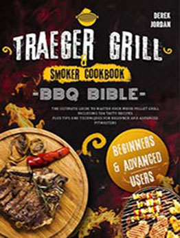 Traeger Grill & Smoker Cookbook: - BBQ BIBLE - The Ultimate Guide To Master Your Wood Pellet Grill Including 500 Tasty Recipes Plus Tips And Techniques For Beginner And Advanced Pitmasters by Derek Jordan [EPUB: B097W7BX2B]