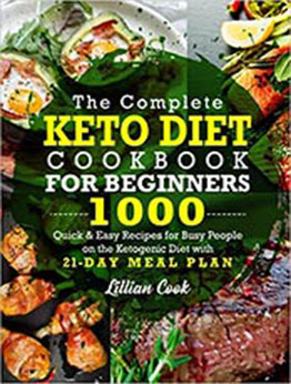 The Complete Keto Diet Cookbook For Beginners: 1000 Quick & Easy Recipes For Busy People On The Ketogenic Diet With 21-Day Meal Plan by Lillian Cook [EPUB: B097X5VL69]