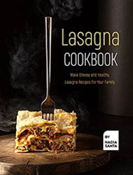 Lasagna Cookbook: Make Cheesy and Healthy Lasagna Recipes For Your Family by Nadia Santa [EPUB: B098D3BJ26]