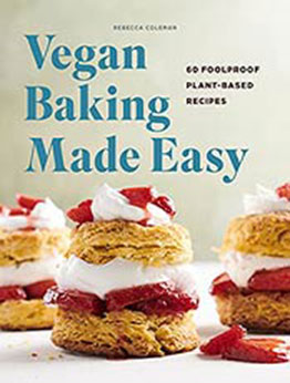 Vegan Baking Made Easy: 60 Foolproof Plant-Based Recipes by Rebecca Coleman [EPUB:B0992X6N38 ]