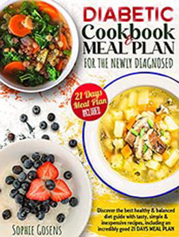 Diabetic Cookbook And Meal Plan For The Newly Diagnosed: Discover the Best Healthy & Balanced Diet Guide With Tasty, Simple & Inexpensive Recipes, Including an Incredibly Good 21 Days Meal Plan by Sophie Gosens [EPUB: B09967CG32]