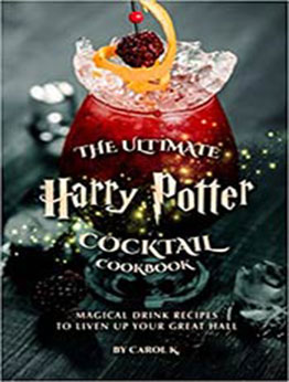 Harry Potter Potion Cocktail Cookbook: Drink Recipes That Will Spread Magic All Around You by Carol K. [EPUB: B099N82BNZ]