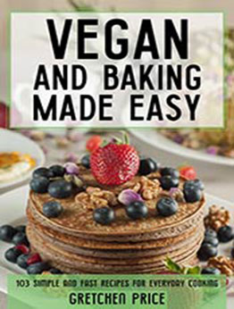 Vegan and baking made easy: 103 simple and fast recipes for everyday cooking by Gretchen Price [EPUB:B09B7CMPWJ ]