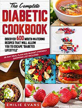 The Complete Diabetic Cookbook: Discover 600 Mouth-Watering Recipes That Will Allow You To Escape ‘Diabetes Lifestyle’. 28-Day Meal Plan and Budget-Friendly Shopping List Included by Emilie Evans [EPUB: B09GBHC26F]