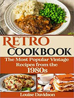 Retro Cookbook - The Most Popular Vintage Recipes from the 1980s by Louise Davidson [EPUB: B09GXL318N]