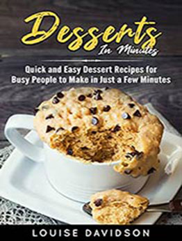 Dessert in Minutes: Quick and Easy Dessert Recipes for Busy People to Make in Just a Few Minutes by Louise Davidson [EPUB: B09H5WPVBP]