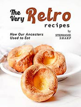 The Very Retro Recipes: How Our Ancestors Used to Eat by Stephanie Sharp [EPUB:B09HKPTN52 ]