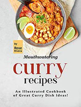 Mouthwatering Curry Recipes: An Illustrated Cookbook of Great Curry Dish Ideas! by Rose Rivera [EPUB:B09HL17X8B ]