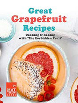 Great Grapefruit Recipes: Cooking & Baking with 'The Forbidden Fruit' by Matthew Goods [EPUB:B09HNTX4M8 ]