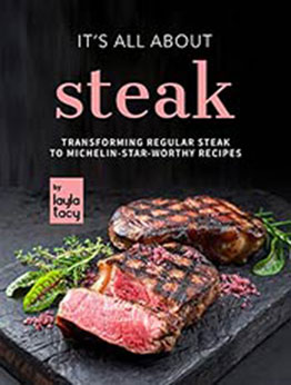 It's All About Steak: Transforming Regular Steak To Michelin-Star-Worthy Recipes by Layla Tacy [EPUB: B09J1CCWNY]