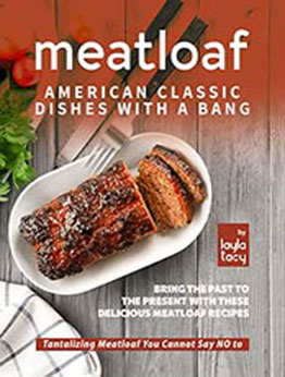 Meatloaf - American Classic Recipes with a Bang: Bring The Past To The Present with These Delicious Meatloaf Recipes by Layla Tacy [EPUB: B09J1CZVBV]