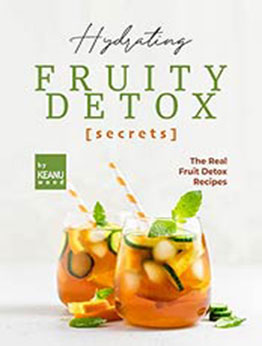 Hydrating Fruity Detox Secrets: The Real Fruit Detox by Keanu Wood [EPUB: B09J26G5BK]